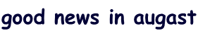 good news in augast
