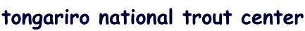tongariro national trout center