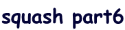squash part6